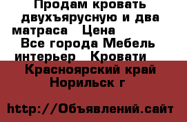 Продам кровать двухъярусную и два матраса › Цена ­ 15 000 - Все города Мебель, интерьер » Кровати   . Красноярский край,Норильск г.